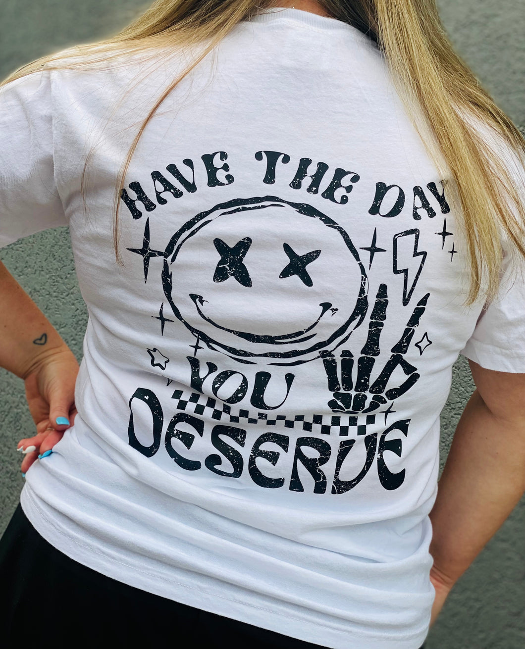 Have the Day You Deserve Tshirt