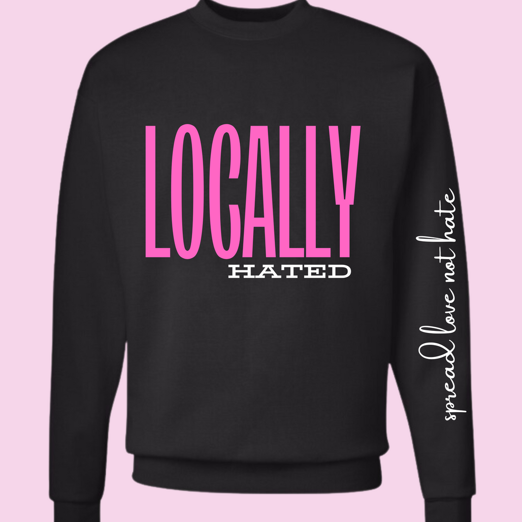 Locally Hated * Spread Love Not Hate T-shirt or Sweatshirt